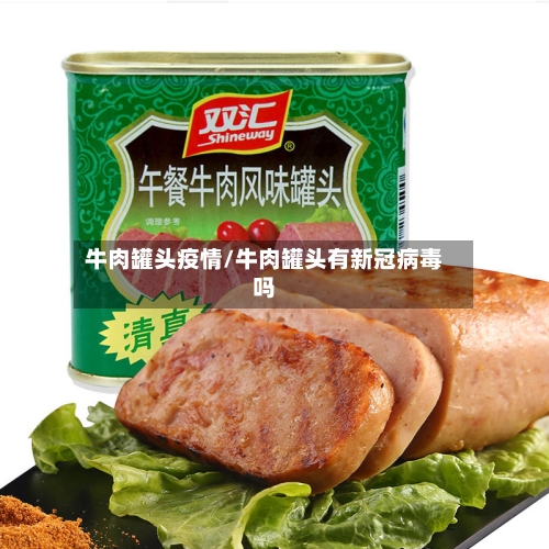 牛肉罐头疫情/牛肉罐头有新冠病毒吗-第2张图片