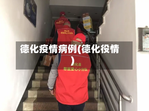 德化疫情病例(德化役情)-第2张图片