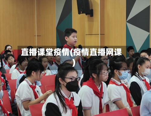 直播课堂疫情(疫情直播网课)