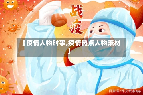 【疫情人物时事,疫情热点人物素材】