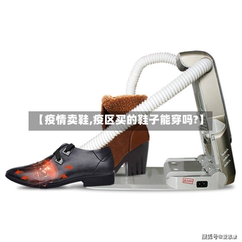 【疫情卖鞋,疫区买的鞋子能穿吗?】-第3张图片