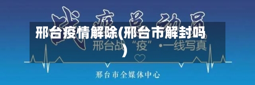 邢台疫情解除(邢台市解封吗)