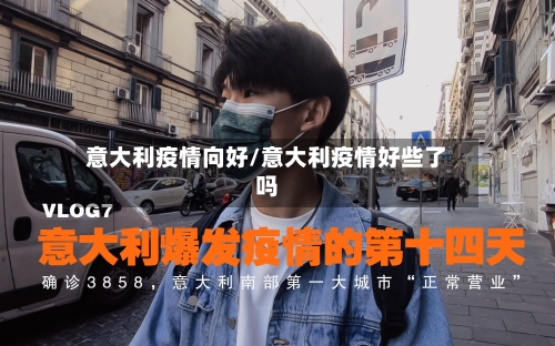 意大利疫情向好/意大利疫情好些了吗