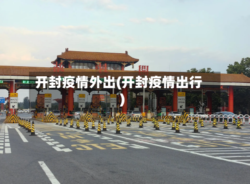 开封疫情外出(开封疫情出行)