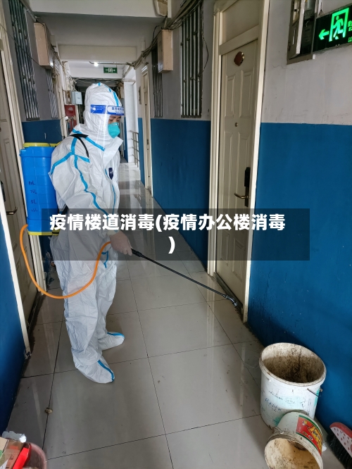疫情楼道消毒(疫情办公楼消毒)