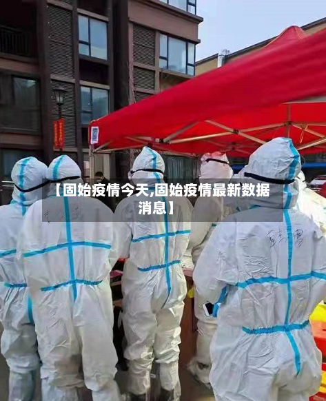 【固始疫情今天,固始疫情最新数据消息】