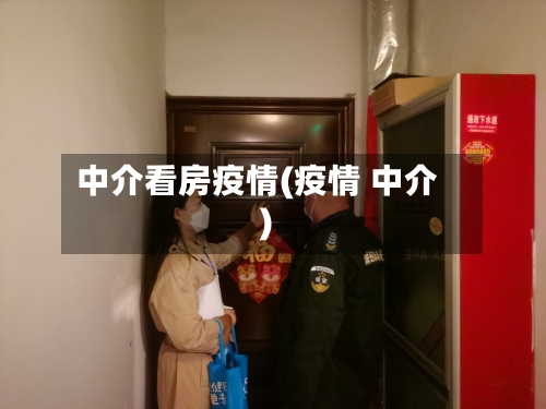 中介看房疫情(疫情 中介)-第2张图片