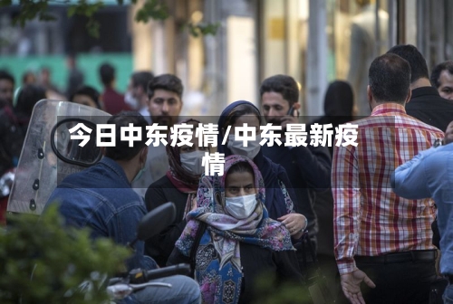 今日中东疫情/中东最新疫情