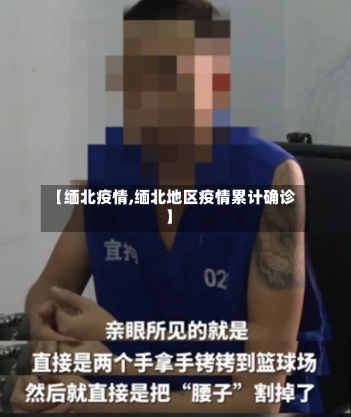 【缅北疫情,缅北地区疫情累计确诊】