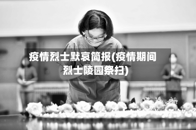 疫情烈士默哀简报(疫情期间烈士陵园祭扫)