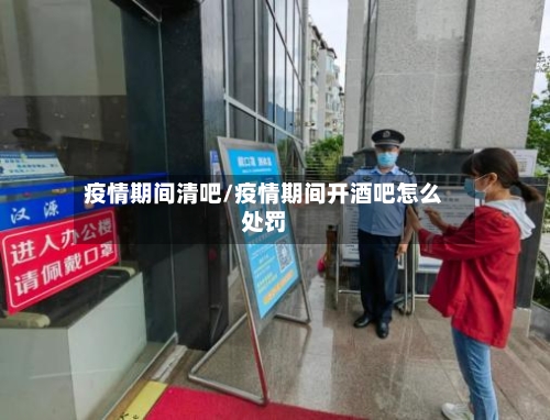 疫情期间清吧/疫情期间开酒吧怎么处罚