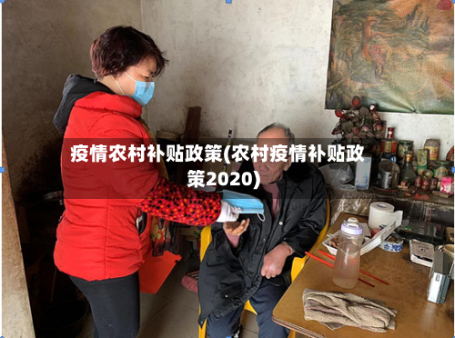 疫情农村补贴政策(农村疫情补贴政策2020)