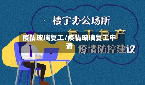疫情玻璃复工/疫情玻璃复工申请-第2张图片