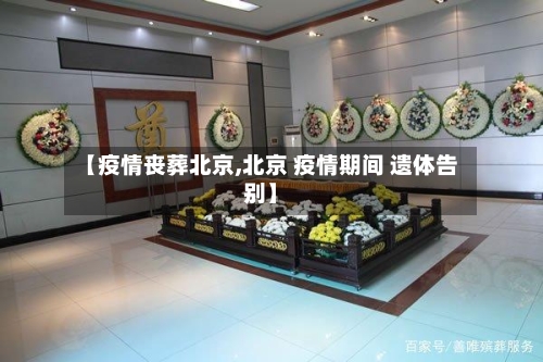 【疫情丧葬北京,北京 疫情期间 遗体告别】-第3张图片