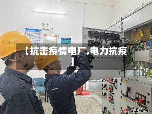 【抗击疫情电厂,电力抗疫】-第2张图片
