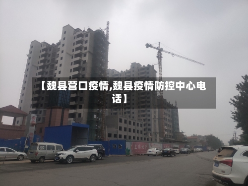 【魏县营口疫情,魏县疫情防控中心电话】