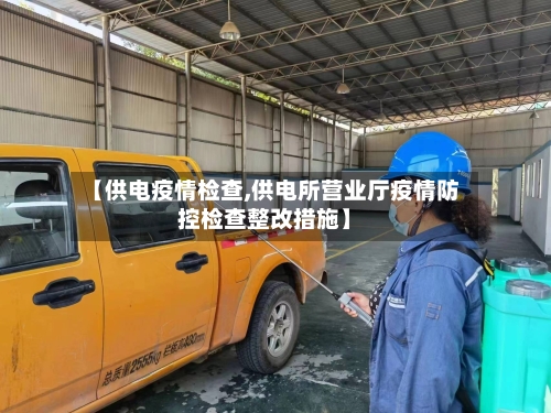 【供电疫情检查,供电所营业厅疫情防控检查整改措施】-第3张图片