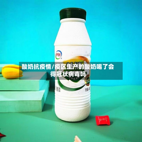 酸奶抗疫情/疫区生产的酸奶喝了会得冠状病毒吗