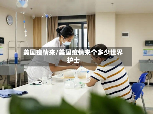 美国疫情来/美国疫情来个多少世界护士