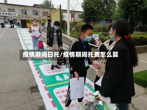 疫情期间日托/疫情期间托费怎么算