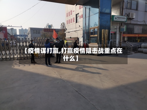 【疫情谋打赢,打赢疫情阻击战重点在什么】