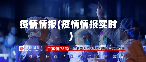 疫情情报(疫情情报实时)-第2张图片