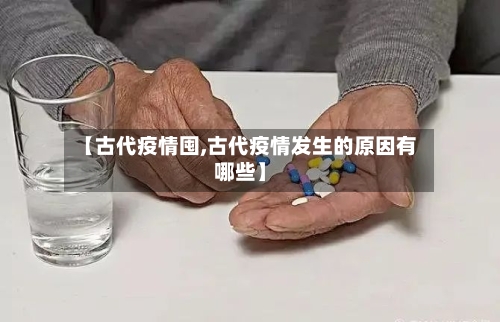 【古代疫情囤,古代疫情发生的原因有哪些】-第2张图片