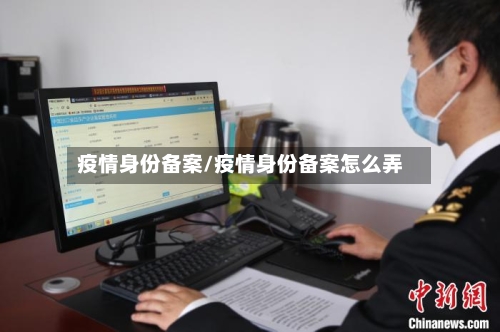 疫情身份备案/疫情身份备案怎么弄