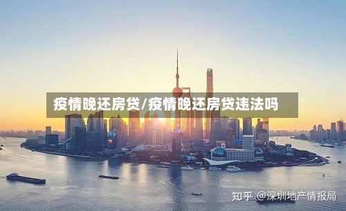 疫情晚还房贷/疫情晚还房贷违法吗