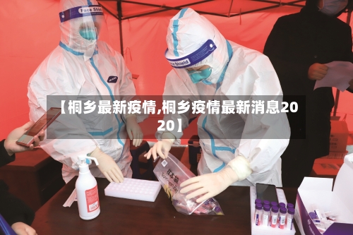 【桐乡最新疫情,桐乡疫情最新消息2020】-第2张图片