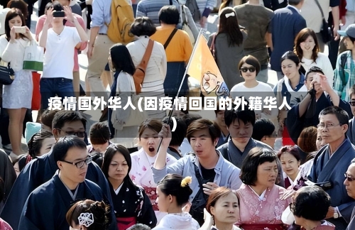疫情国外华人(因疫情回国的外籍华人)
