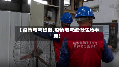 【疫情电气维修,疫情电气维修注意事项】