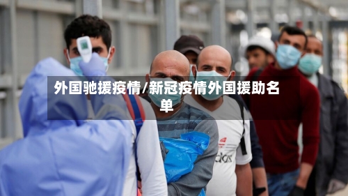 外国驰援疫情/新冠疫情外国援助名单