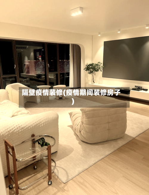 隔壁疫情装修(疫情期间装修房子)-第2张图片