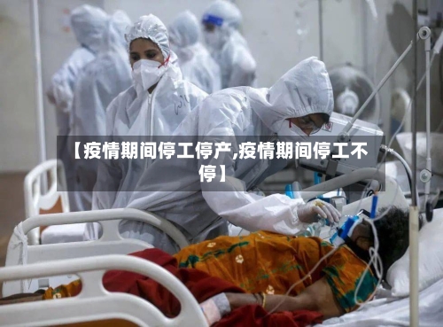 【疫情期间停工停产,疫情期间停工不停】