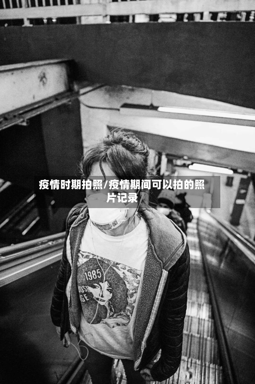 疫情时期拍照/疫情期间可以拍的照片记录