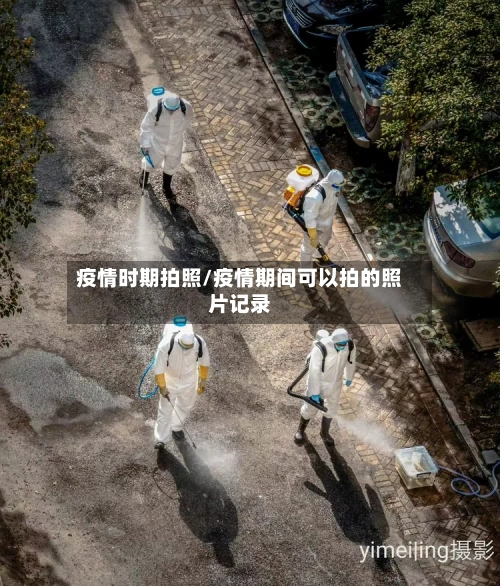 疫情时期拍照/疫情期间可以拍的照片记录-第3张图片