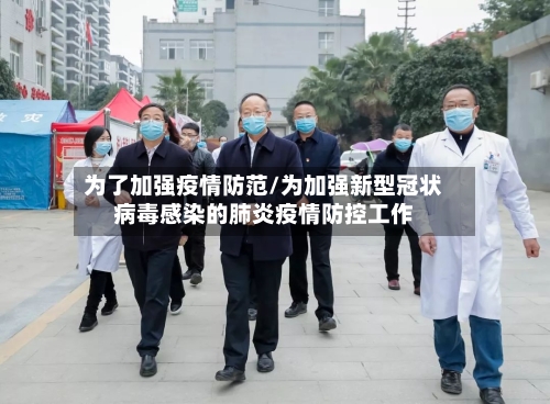 为了加强疫情防范/为加强新型冠状病毒感染的肺炎疫情防控工作